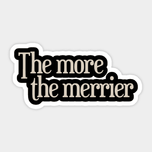 The More the Merrier Sticker